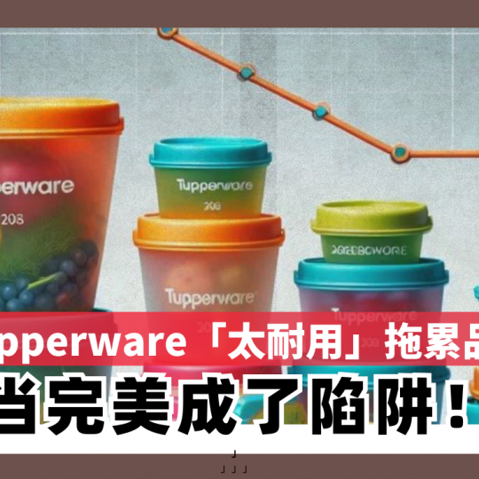 Tupperware「太耐用」拖累品牌 当完美成了陷阱