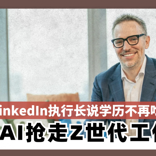 AI抢走Z世代工作 LinkedIn执行长说学历不再吃香