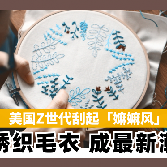 美国Z世代刮起“嫲嫲风” 刺绣织毛衣 成最新潮流