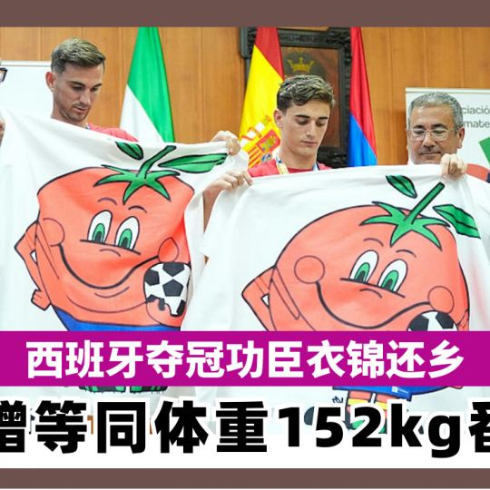 西班牙夺冠功臣衣锦还乡　获赠等同体重152kg番茄