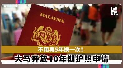 不用再5年换一次！ 大马开放10年期护照申请