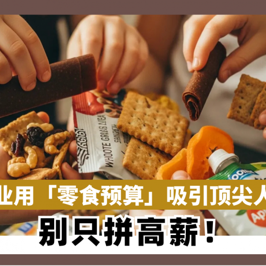 别只拼高薪!企业用「零食预算」吸引顶尖人才