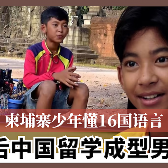 柬埔寨少年懂16国语言 7年后中国留学成型男网红